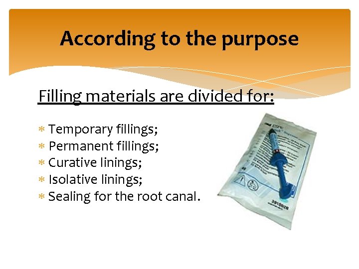 According to the purpose Filling materials are divided for: Temporary fillings; Permanent fillings; Curative