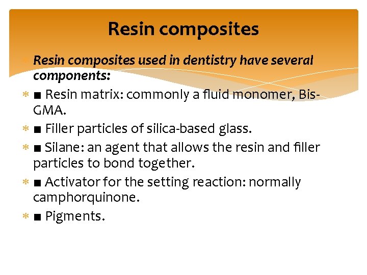 Resin composites used in dentistry have several components: ■ Resin matrix: commonly a ﬂuid