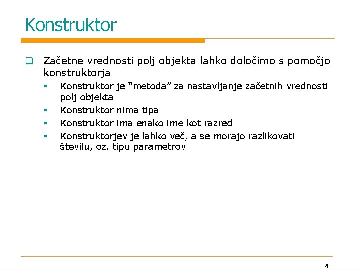 Konstruktor q Začetne vrednosti polj objekta lahko določimo s pomočjo konstruktorja § § Konstruktor