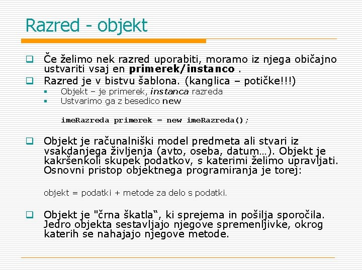 Razred - objekt q Če želimo nek razred uporabiti, moramo iz njega običajno ustvariti