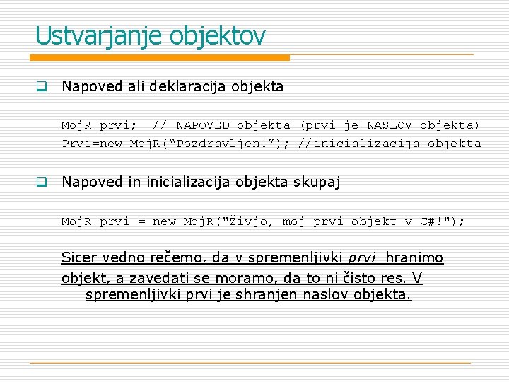 Ustvarjanje objektov q Napoved ali deklaracija objekta Moj. R prvi; // NAPOVED objekta (prvi