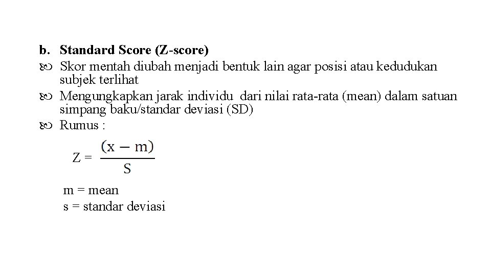 b. Standard Score (Z-score) Skor mentah diubah menjadi bentuk lain agar posisi atau kedudukan