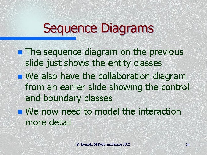 Sequence Diagrams The sequence diagram on the previous slide just shows the entity classes