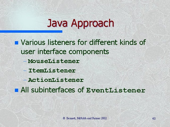 Java Approach n Various listeners for different kinds of user interface components – Mouse.