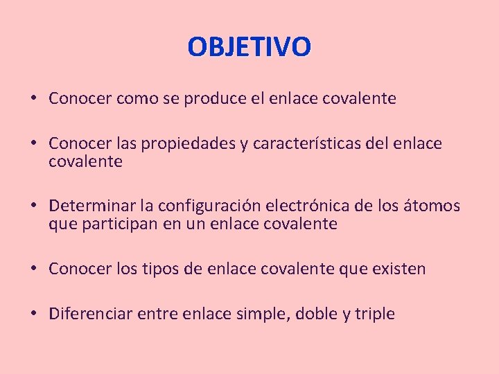 OBJETIVO • Conocer como se produce el enlace covalente • Conocer las propiedades y