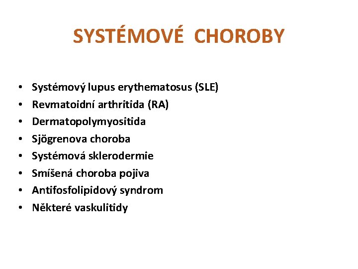 SYSTÉMOVÉ CHOROBY • • Systémový lupus erythematosus (SLE) Revmatoidní arthritida (RA) Dermatopolymyositida Sjögrenova choroba