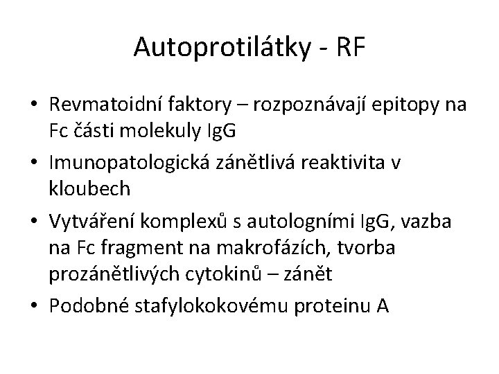 Autoprotilátky - RF • Revmatoidní faktory – rozpoznávají epitopy na Fc části molekuly Ig.