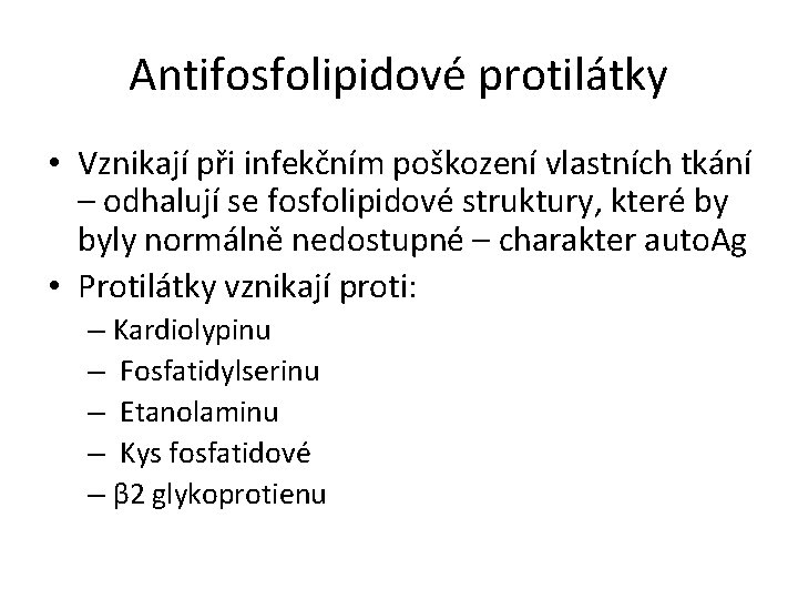 Antifosfolipidové protilátky • Vznikají při infekčním poškození vlastních tkání – odhalují se fosfolipidové struktury,