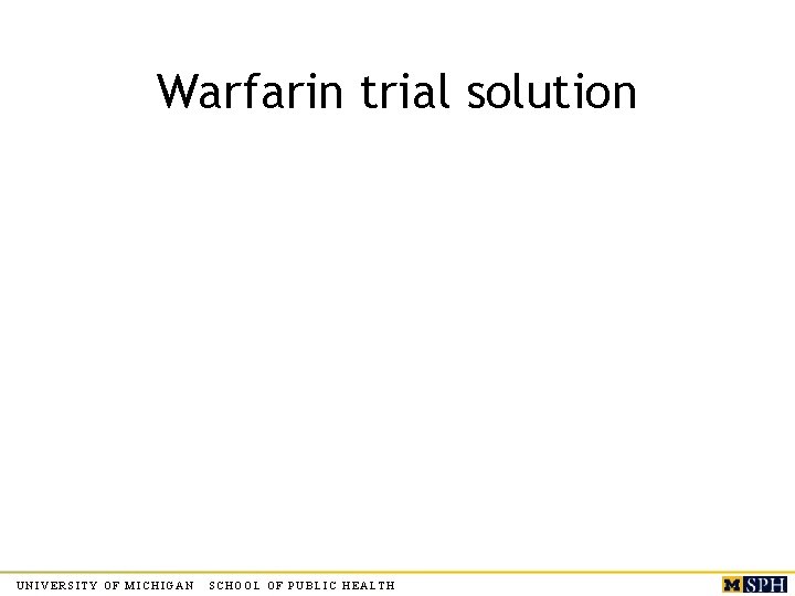 Warfarin trial solution UNIVERSITY OF MICHIGAN SCHOOL OF PUBLIC HEALTH Warfarin trial solution UNIVERSITY OF MICHIGAN SCHOOL OF PUBLIC HEALTH