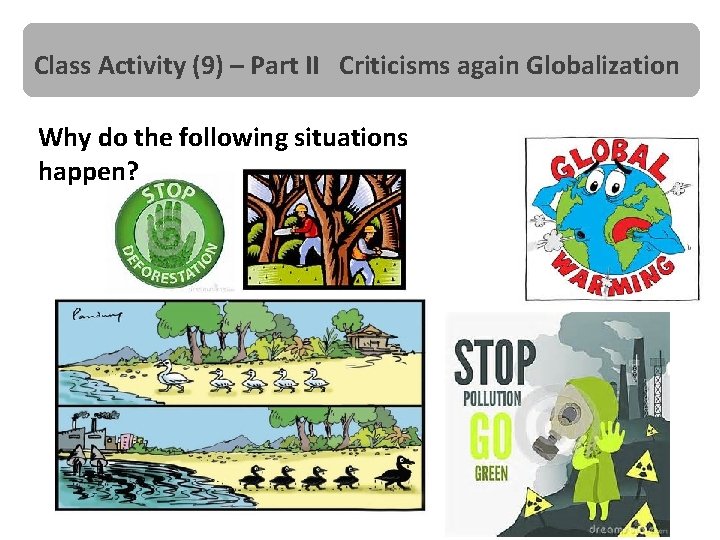 Class Activity (9) – Part II Criticisms again Globalization Why do the following situations