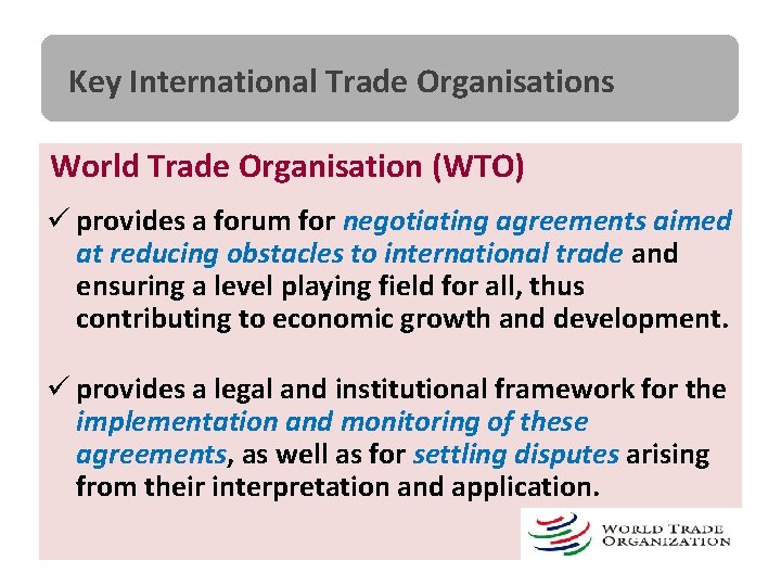 Key International Trade Organisations World Trade Organisation (WTO) ü provides a forum for negotiating