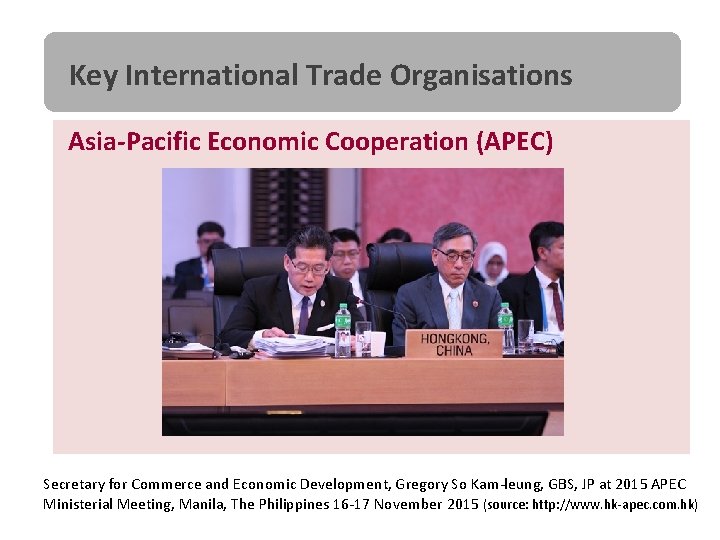 Key International Trade Organisations Asia-Pacific Economic Cooperation (APEC) Secretary for Commerce and Economic Development,