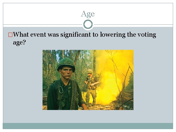 Age �What event was significant to lowering the voting age? 