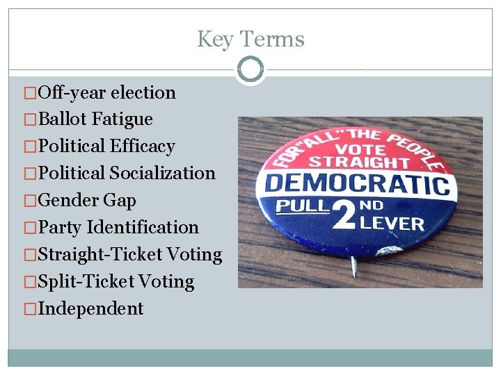 Key Terms �Off-year election �Ballot Fatigue �Political Efficacy �Political Socialization �Gender Gap �Party Identification