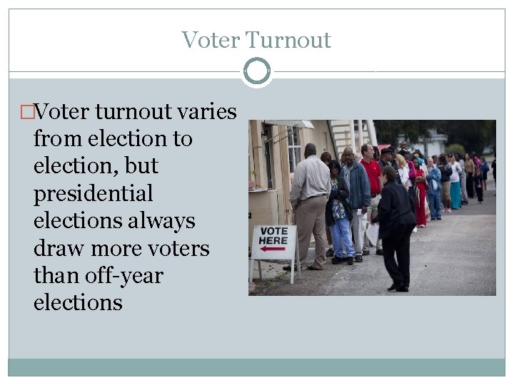 Voter Turnout �Voter turnout varies from election to election, but presidential elections always draw