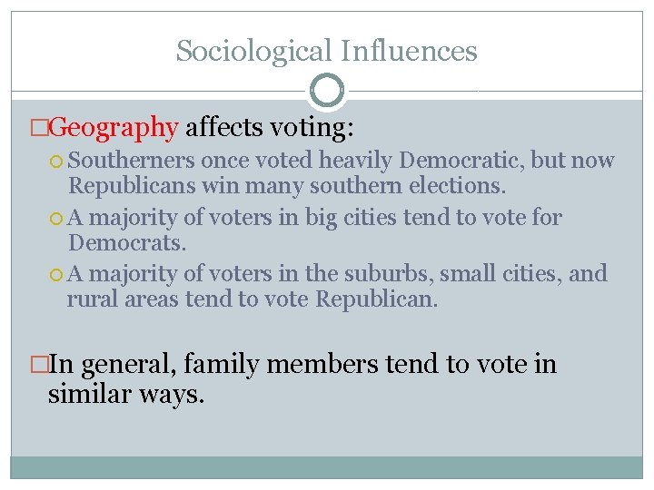 Sociological Influences �Geography affects voting: Southerners once voted heavily Democratic, but now Republicans win