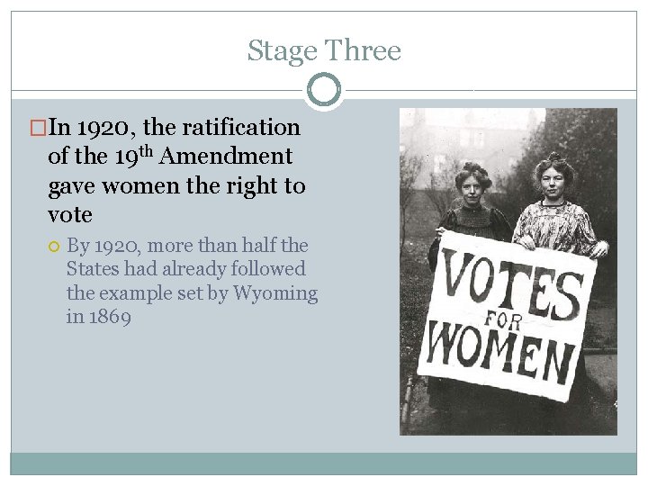 Stage Three �In 1920, the ratification of the 19 th Amendment gave women the