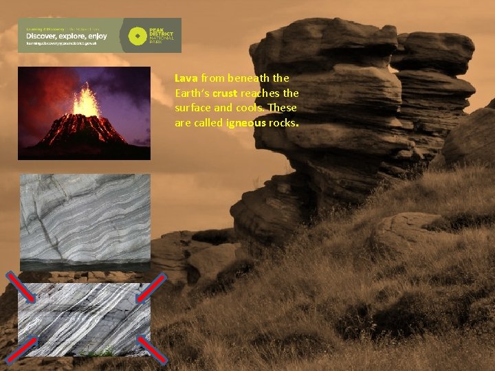 Lava from beneath the Earth’s crust reaches the surface and cools. These are called