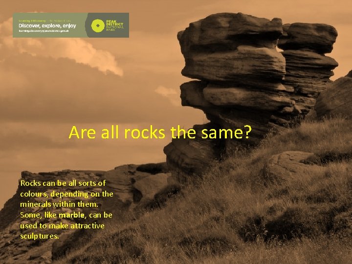 Are all rocks the same? Rocks can be all sorts of colours, depending on