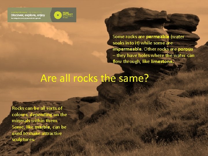 Some rocks are permeable (water soaks into it) while some are impermeable. Other rocks