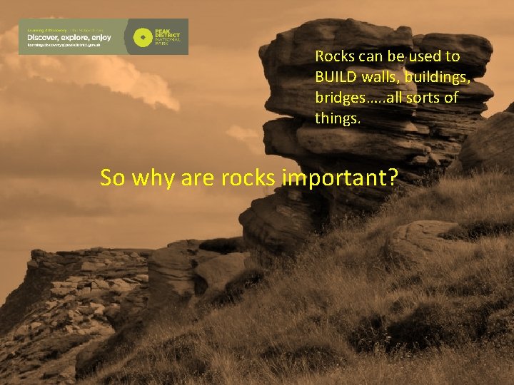 Rocks can be used to BUILD walls, buildings, bridges…. . all sorts of things.
