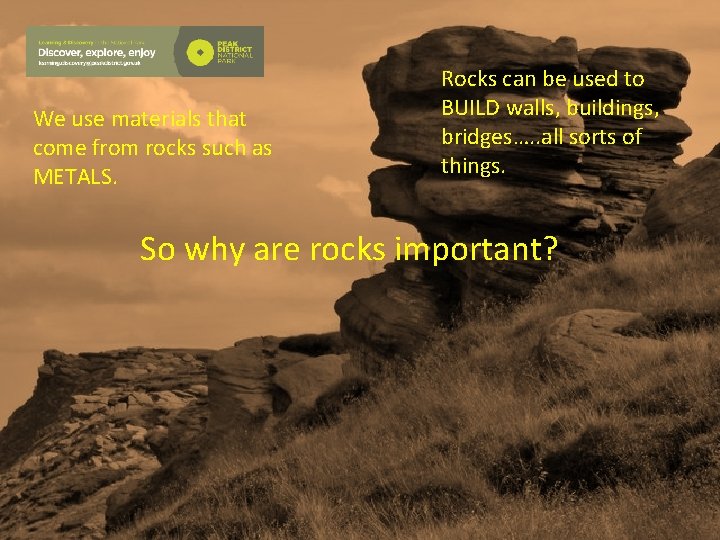 We use materials that come from rocks such as METALS. Rocks can be used