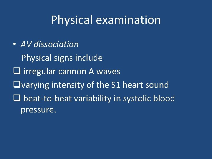 Physical examination • AV dissociation Physical signs include q irregular cannon A waves qvarying