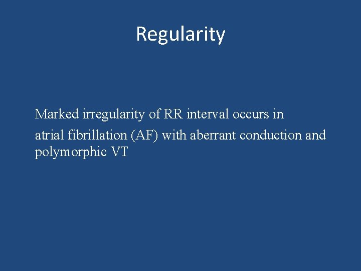 Regularity Marked irregularity of RR interval occurs in atrial fibrillation (AF) with aberrant conduction