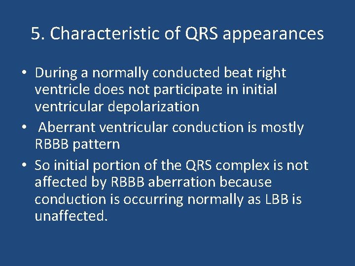 5. Characteristic of QRS appearances • During a normally conducted beat right ventricle does