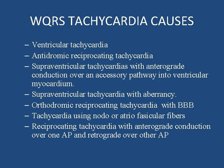 WQRS TACHYCARDIA CAUSES – Ventricular tachycardia – Antidromic reciprocating tachycardia – Supraventricular tachycardias with