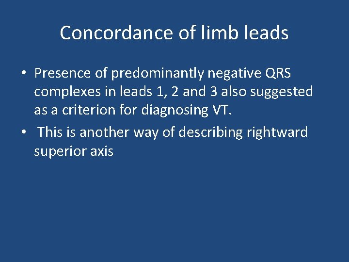 Concordance of limb leads • Presence of predominantly negative QRS complexes in leads 1,