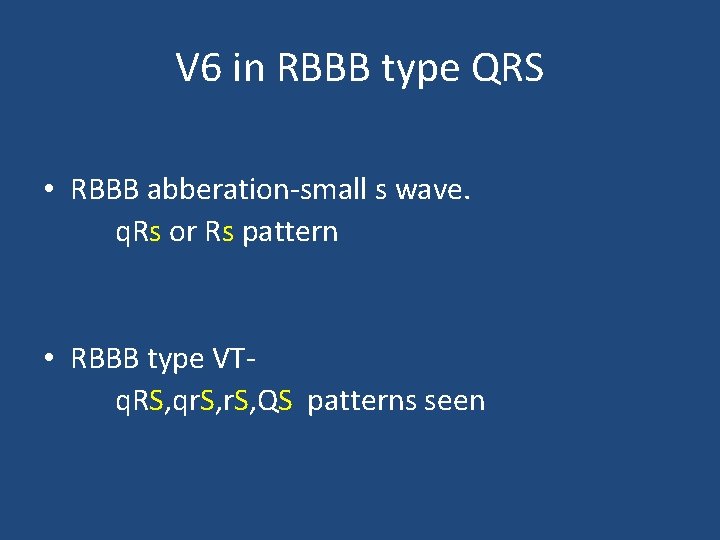 V 6 in RBBB type QRS • RBBB abberation-small s wave. q. Rs or