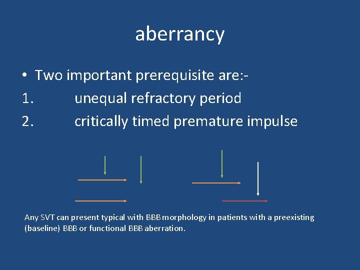aberrancy • Two important prerequisite are: 1. unequal refractory period 2. critically timed premature