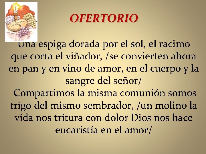 OFERTORIO Una espiga dorada por el sol, el racimo que corta el viñador, /se