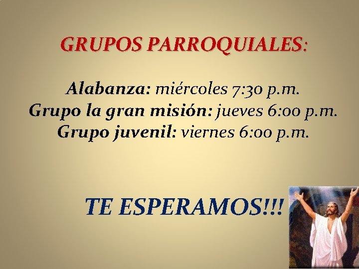 GRUPOS PARROQUIALES: Alabanza: miércoles 7: 30 p. m. Grupo la gran misión: jueves 6: