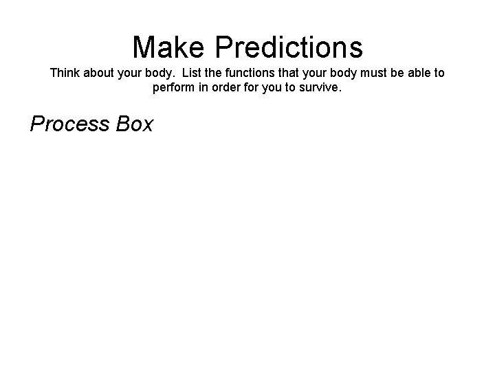 Make Predictions Think about your body. List the functions that your body must be