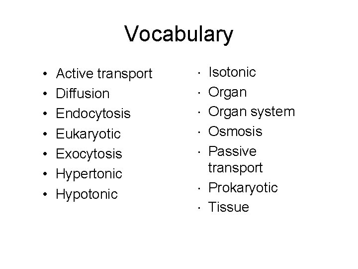 Vocabulary • • Active transport Diffusion Endocytosis Eukaryotic Exocytosis Hypertonic Hypotonic Isotonic Organ system