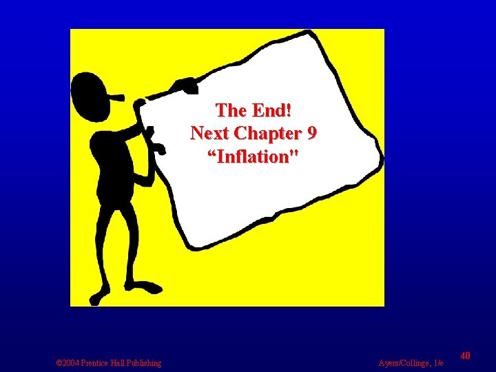 The End! Next Chapter 9 “Inflation" © 2004 Prentice Hall Publishing Ayers/Collinge, 1/e 40