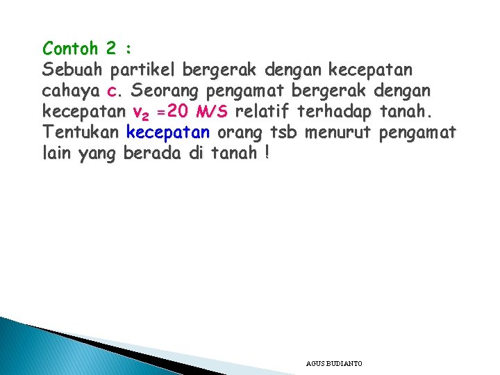 Contoh 2 : Sebuah partikel bergerak dengan kecepatan cahaya c. Seorang pengamat bergerak dengan