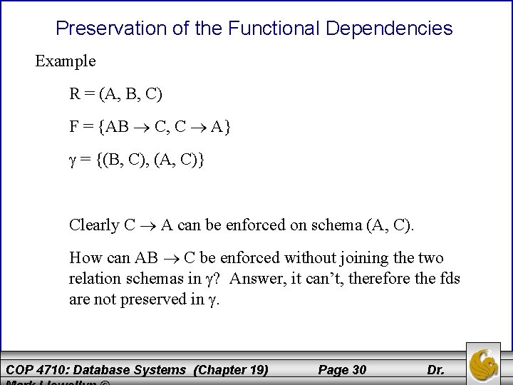 Preservation of the Functional Dependencies Example R = (A, B, C) F = {AB