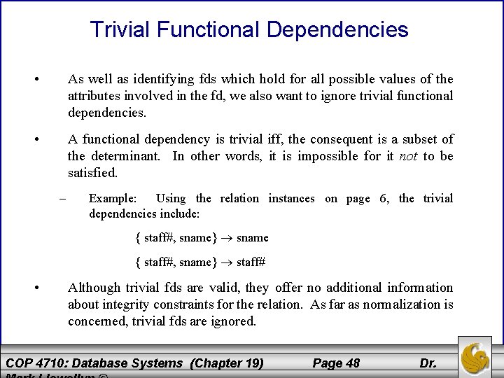Trivial Functional Dependencies • As well as identifying fds which hold for all possible