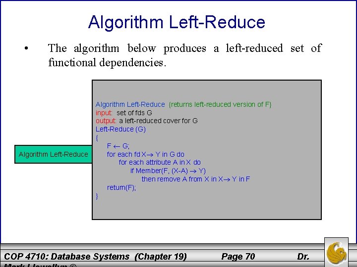 Algorithm Left-Reduce • The algorithm below produces a left-reduced set of functional dependencies. Algorithm