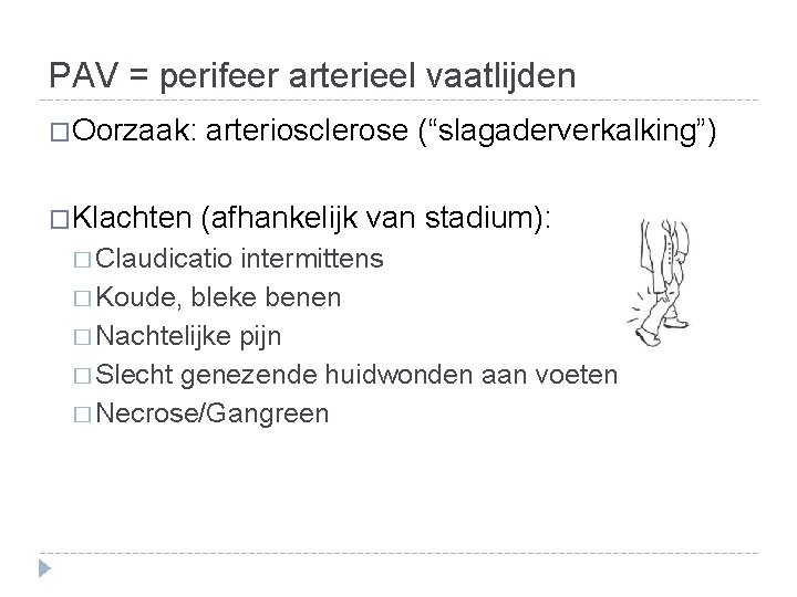 PAV = perifeer arterieel vaatlijden �Oorzaak: arteriosclerose (“slagaderverkalking”) �Klachten (afhankelijk van stadium): � Claudicatio