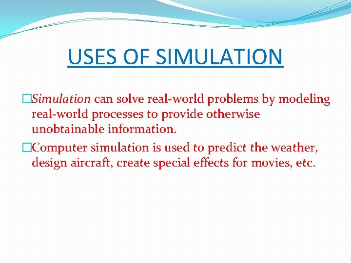 USES OF SIMULATION �Simulation can solve real-world problems by modeling real-world processes to provide