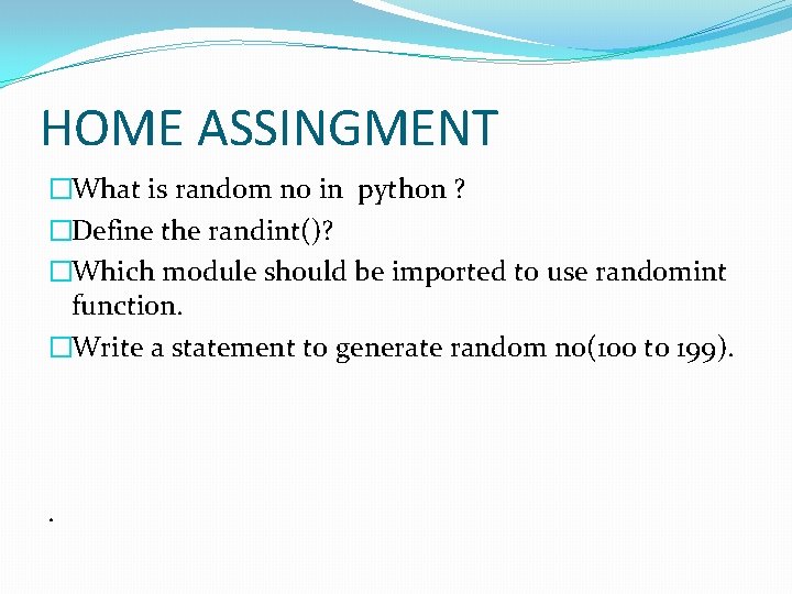 HOME ASSINGMENT �What is random no in python ? �Define the randint()? �Which module