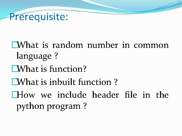 Prerequisite: �What is random number in common language ? �What is function? �What is