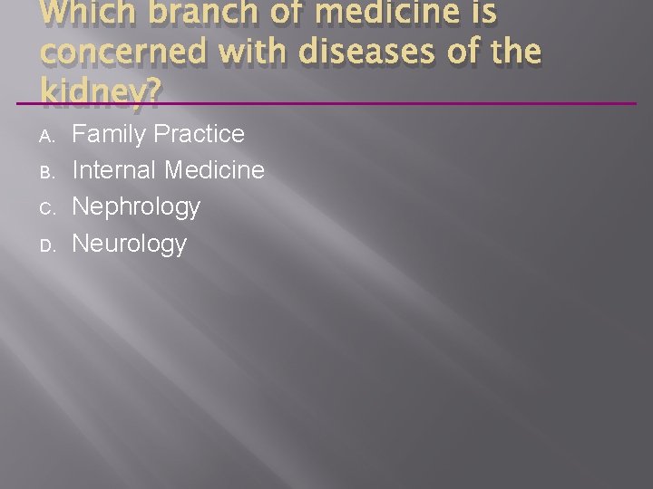 Which branch of medicine is concerned with diseases of the kidney? A. B. C.