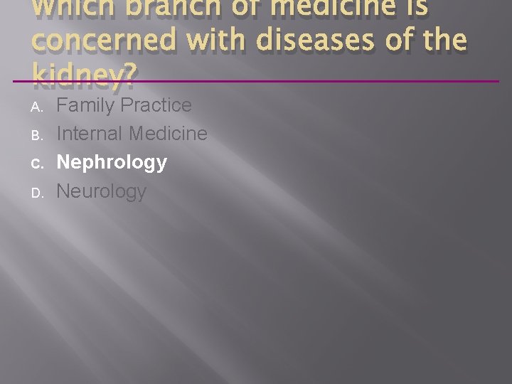 Which branch of medicine is concerned with diseases of the kidney? A. B. C.