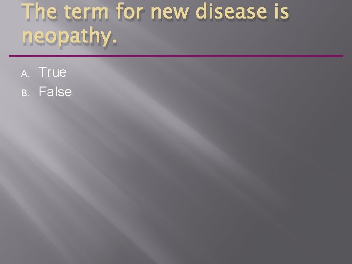 The term for new disease is neopathy. A. B. True False 