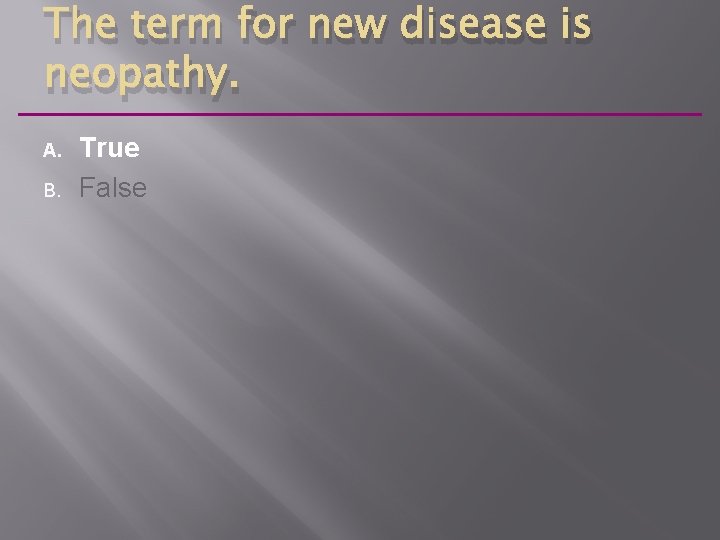 The term for new disease is neopathy. A. B. True False 